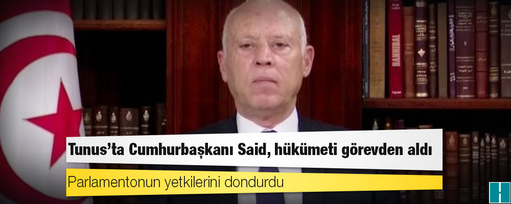 Tunus'ta Cumhurbaşkanı Said, hükümeti görevden aldı ve parlamentonun yetkilerini dondurdu