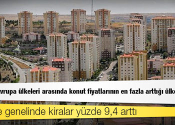 Türkiye, Avrupa ülkeleri arasında konut fiyatlarının en fazla arttığı ülke oldu