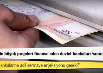Türkiye'de büyük projeleri finanse eden devlet bankaları 'sınırı aştı'
