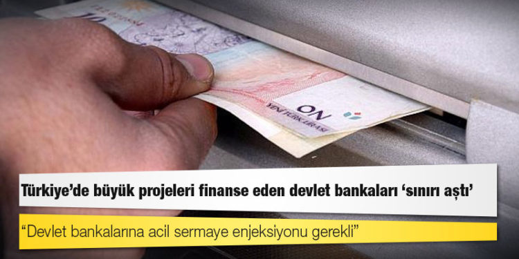 Türkiye'de büyük projeleri finanse eden devlet bankaları 'sınırı aştı'