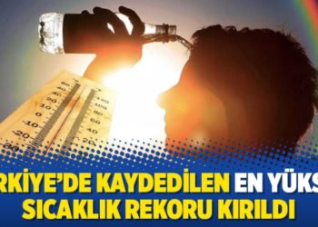 T&uuml;rkiye'de kaydedilen en y&uuml;ksek sıcaklık rekoru kırıldı