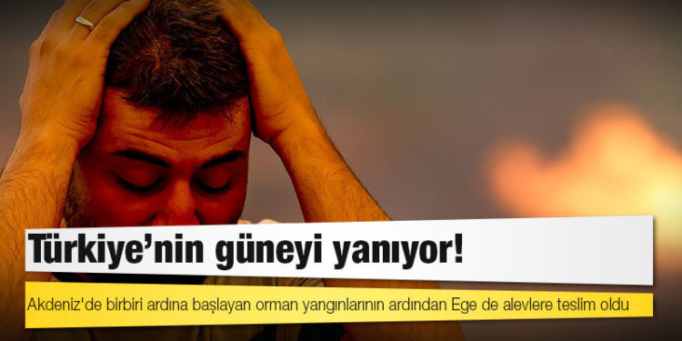 Türkiye’nin güneyi yanıyor!