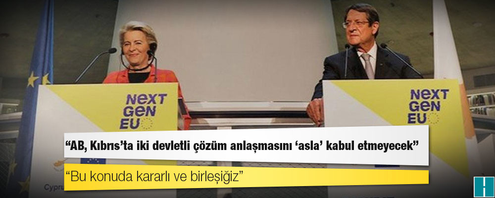 Ursula von der Leyen: AB, Kıbrıs'ta iki devletli çözüm anlaşmasını "asla" kabul etmeyecek