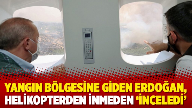 Yangın bölgesine giden Erdoğan, helikopterden inmeden ‘inceledi’