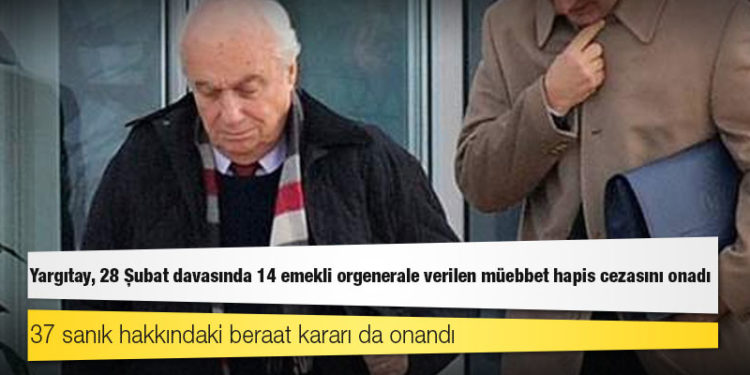 Yargıtay, 28 Şubat davasında 14 emekli orgenerale verilen müebbet hapis cezasını onadı