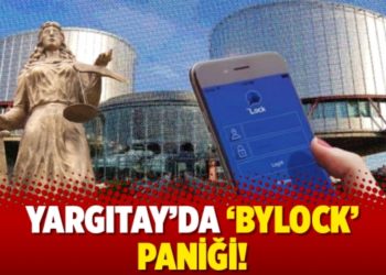 Yargıtay&rsquo;da &lsquo;ByLock&rsquo; paniği!
