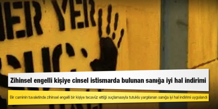 Zihinsel engelli kişiye cinsel istismarda bulunan sanığa iyi hal indirimi