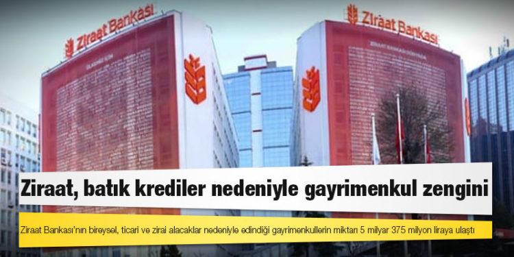 Ziraat, batık krediler nedeniyle gayrimenkul zengini