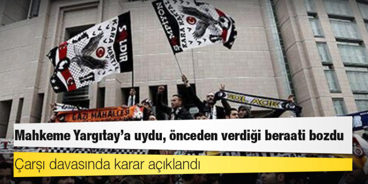 çArşı davası yeniden: Mahkeme Yargıtay’a uydu, önceden verdiği beraati bozdu