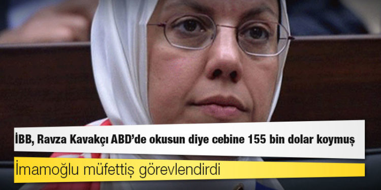 İmamoğlu müfettiş görevlendirdi: AKP'li Ravza Kavakcı Kan'ın ABD’de aldığı eğitimin masraflarını İBB karşılamış, 155 bin dolardan fazla para verilmiş
