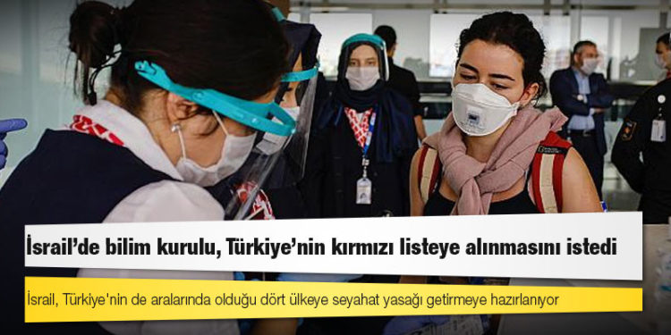 İsrail'de bilim kurulu, Türkiye'nin kırmızı listeye alınmasını istedi