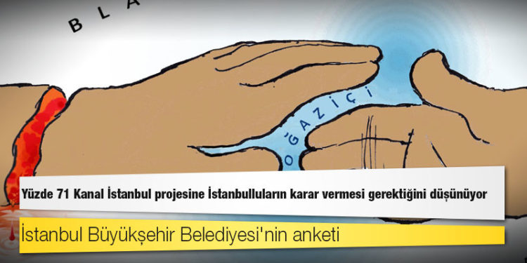 İstanbul Büyükşehir Belediyesi'nin anketi: Yüzde 71 Kanal İstanbul projesine İstanbulluların karar vermesi gerektiğini düşünüyor