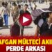 İşte Afgan mülteci akınının perde arkası