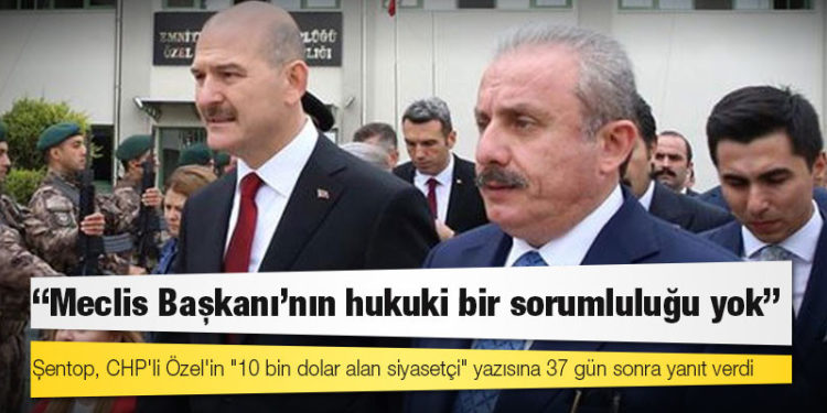Şentop, CHP'li Özel'in "10 bin dolar alan siyasetçi" yazısına 37 gün sonra yanıt verdi: Meclis Başkanı'nın hukuki bir sorumluluğu yok