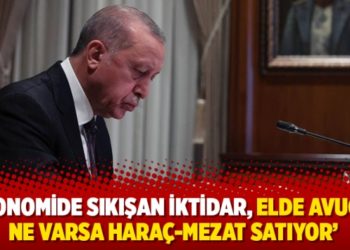 &lsquo;Ekonomide sıkışan iktidar, elde avu&ccedil;ta ne varsa hara&ccedil;-mezat satıyor&rsquo;