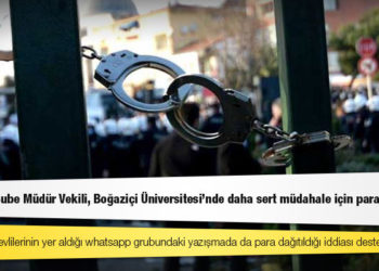 “Güvenlik Şube Müdür Vekili, Boğaziçi Üniversitesi’nde daha sert müdahale için para dağıttı” iddiası