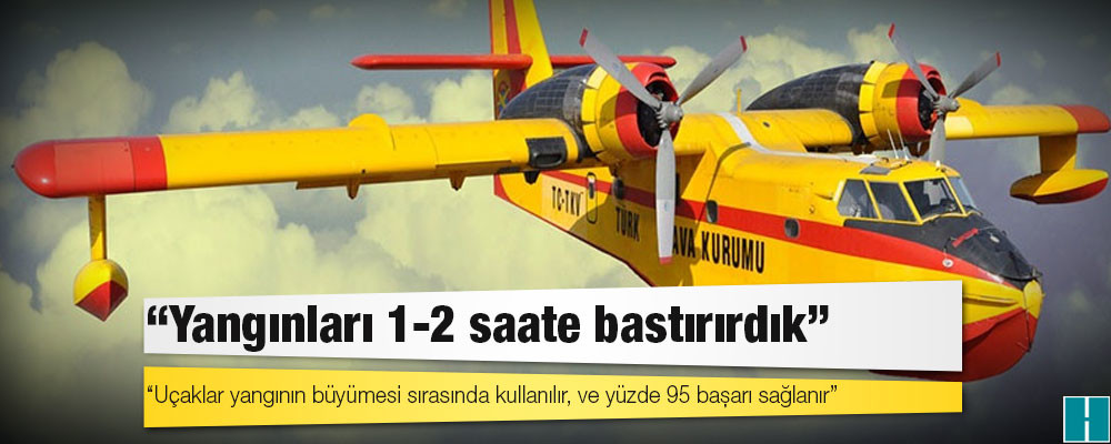 Öğretmen kaptan pilot İsmail Çınar: Uçaklar yangının büyümesi sırasında kullanılır, ve yüzde 95 başarı sağlanır, yangınları 1-2 saate bastırırdık