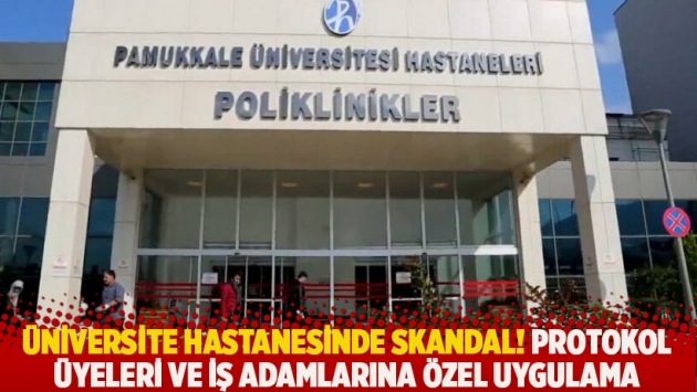 Üniversite hastanesinde skandal! Protokol üyeleri ve iş adamlarına özel uygulama