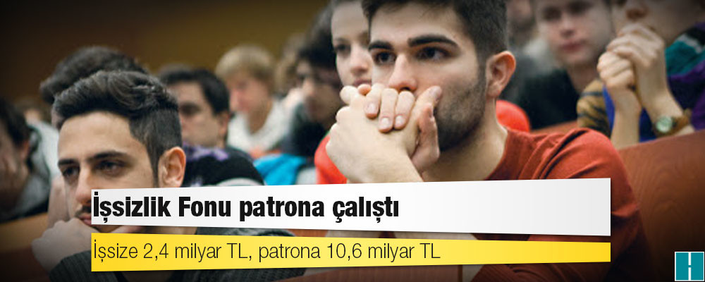 İşsizlik Fonu patrona çalıştı: İşsize 2,4 milyar TL, patrona 10,6 milyar TL