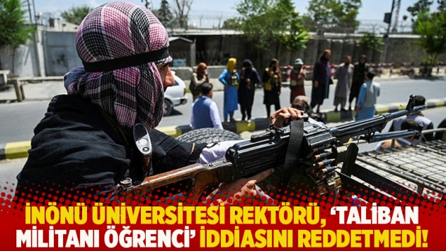 İnönü Üniversitesi Rektörü, ‘Taliban militanı öğrenci’ iddiasını reddetmedi!