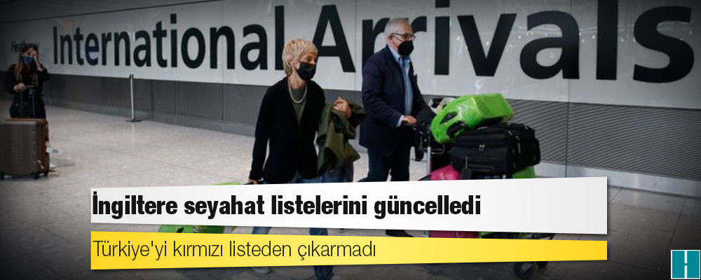 İngiltere seyahat listelerini güncelledi, Türkiye'yi kırmızı listeden çıkarmadı