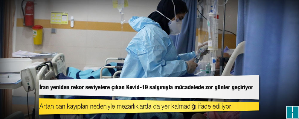 İran yeniden rekor seviyelere çıkan Kovid-19 salgınıyla mücadelede zor günler geçiriyor