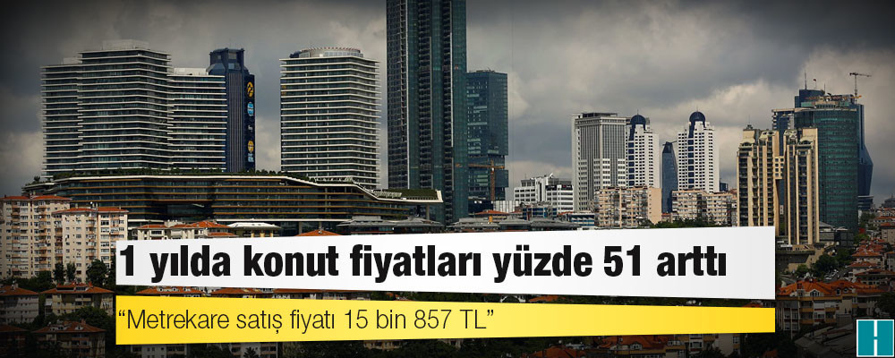 1 yılda konut fiyatları yüzde 51 arttı