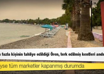 10 binden fazla kişinin tahliye edildiği Ören, terk edilmiş kentleri andırıyor