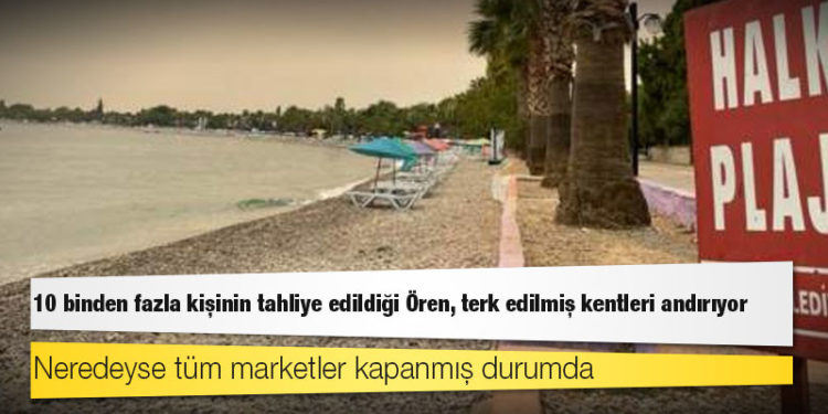 10 binden fazla kişinin tahliye edildiği Ören, terk edilmiş kentleri andırıyor