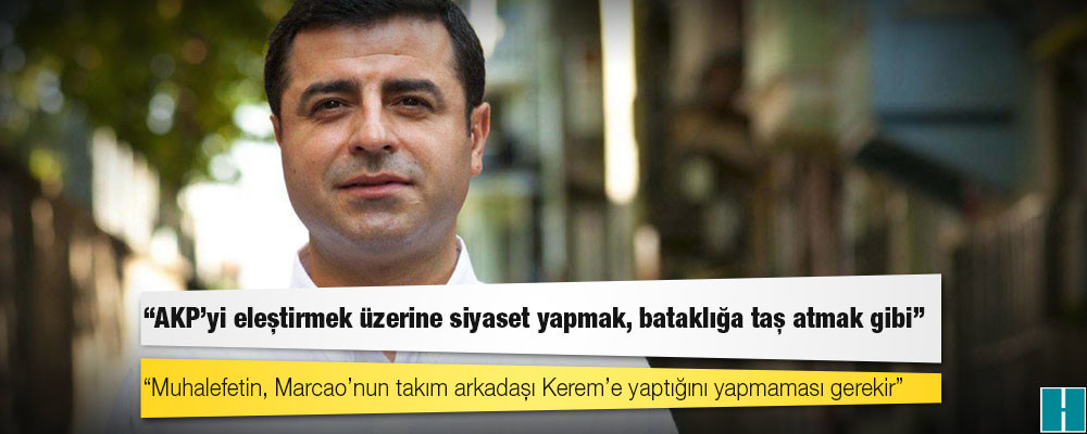 Demirtaş: Muhalefetin, Marcao’nun takım arkadaşı Kerem’e yaptığını yapmaması gerekir