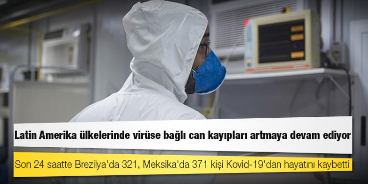 Latin Amerika ülkelerinde Kovid-19 salgınına bağlı can kayıpları artıyor