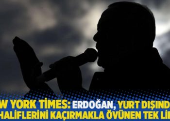 New York Times: Erdoğan, yurt dışındaki muhaliflerini ka&ccedil;ırmakla &ouml;v&uuml;nen tek lider