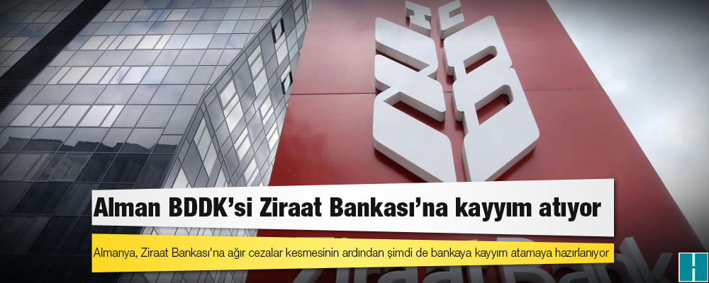 Alman BDDK'si Ziraat Bankası'na kayyım atıyor