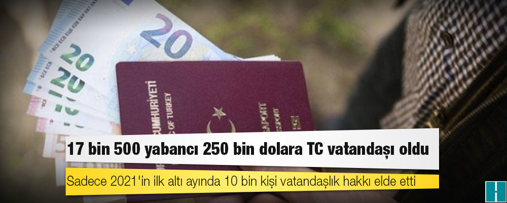 17 bin 500 yabancı 250 bin dolara TC vatandaşı oldu