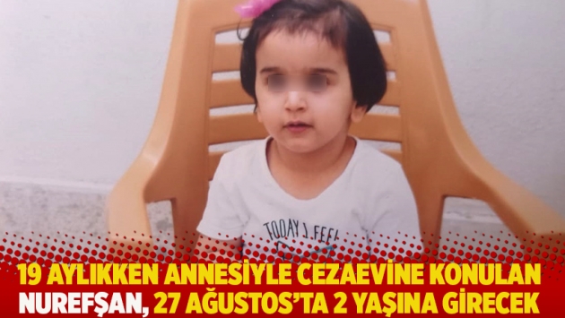 19 aylıkken annesiyle cezaevine konulan Nurefşan, 27 Ağustos'ta 2 yaşına girecek