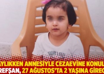 19 aylıkken annesiyle cezaevine konulan Nurefşan, 27 Ağustos'ta 2 yaşına girecek