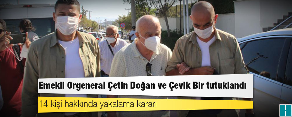 28 Şubat davası: Emekli Orgeneral Çetin Doğan ve Çevik Bir tutuklandı