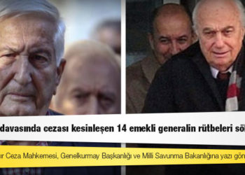 28 Şubat davasında cezası kesinleşen 14 emekli generalin rütbeleri sökülecek