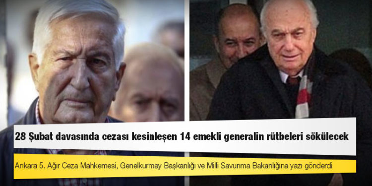 28 Şubat davasında cezası kesinleşen 14 emekli generalin rütbeleri sökülecek