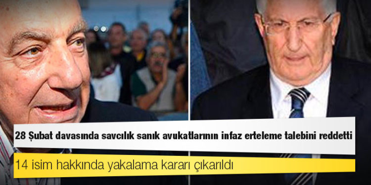 28 Şubat davasında savcılık sanık avukatlarının infaz erteleme talebini reddetti