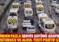 5 binden fazla servis şof&ouml;r&uuml; adayının uyuşturucu ve alkol testi pozitif &ccedil;ıktı