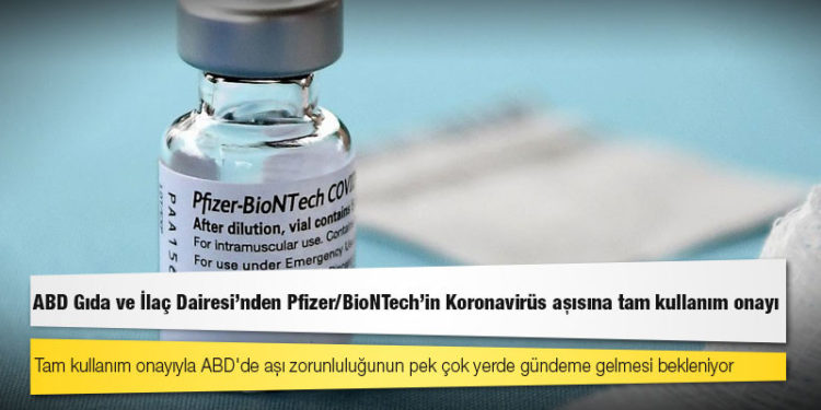 ABD Gıda ve İlaç Dairesi'nden Pfizer/BioNTech'in Koronavirüs aşısına tam kullanım onayı
