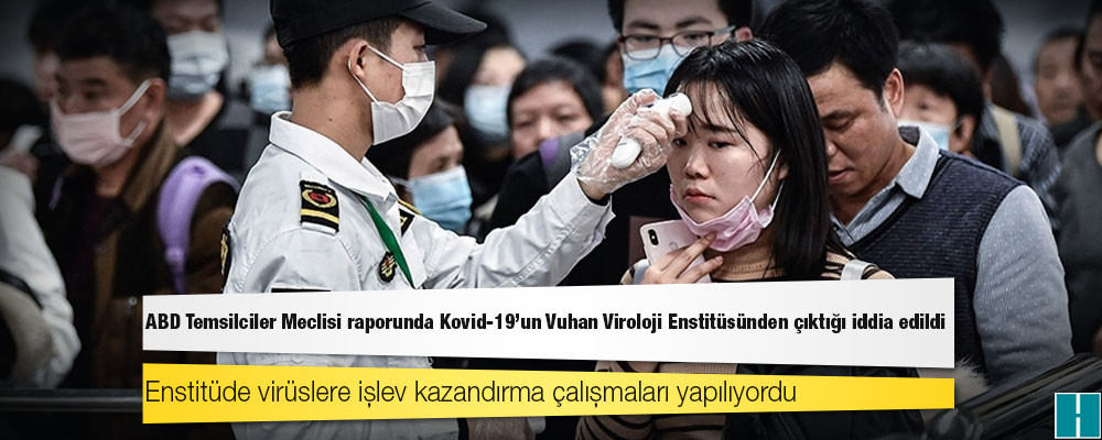 ABD Temsilciler Meclisi raporunda Kovid-19'un Vuhan Viroloji Enstitüsünden çıktığı iddia edildi