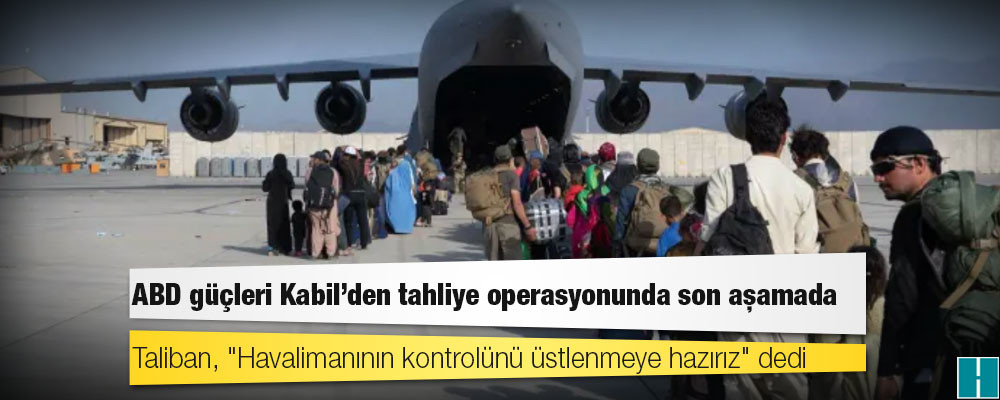 ABD güçleri Kabil'den tahliye operasyonunda son aşamada; Taliban, "Havalimanının kontrolünü üstlenmeye hazırız" dedi