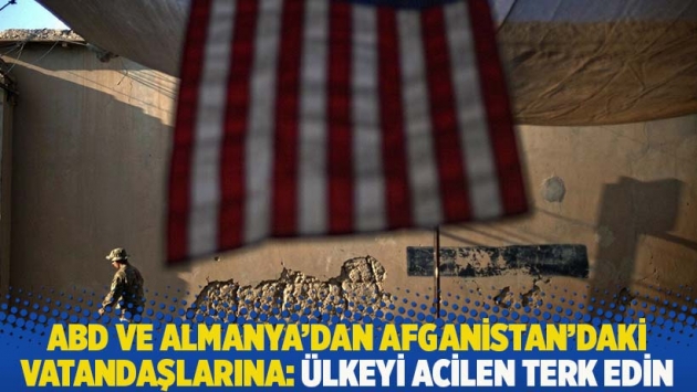 ABD ve Almanya'dan Afganistan'daki vatandaşlarına uyarı: Ülkeyi acilen terk edin