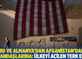 ABD ve Almanya'dan Afganistan'daki vatandaşlarına uyarı: &Uuml;lkeyi acilen terk edin