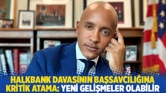 ABD'de Halkbank davasının başsavcılığına kritik atama: Yeni gelişmeler olabilir