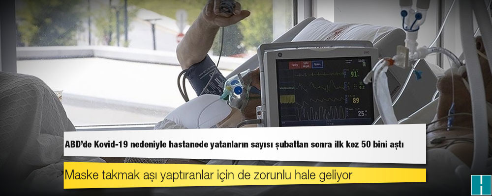 ABD'de Kovid-19 nedeniyle hastanede yatanların sayısı şubattan sonra ilk kez 50 bini aştı