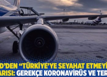 ABD'den 'T&uuml;rkiye'ye seyahat etmeyin' uyarısı: Gerek&ccedil;e Covid-19 ve ter&ouml;r
