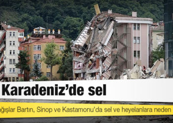 AFAD: Sel nedeniyle Kastamonu'da 25, Sinop'ta 2 kişi hayatını kaybetti